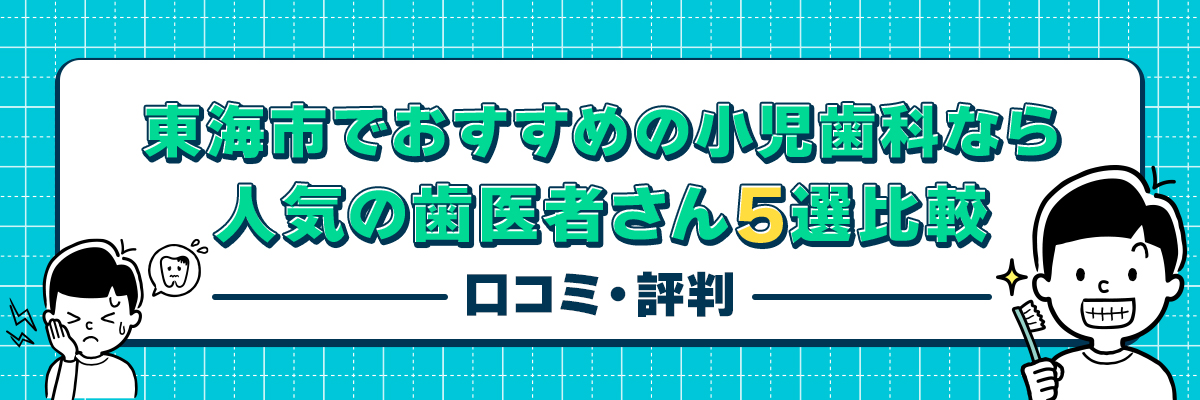 東海市でおすすめの小児歯科なら人気の歯医者さん5選比較｜口コミ・評判